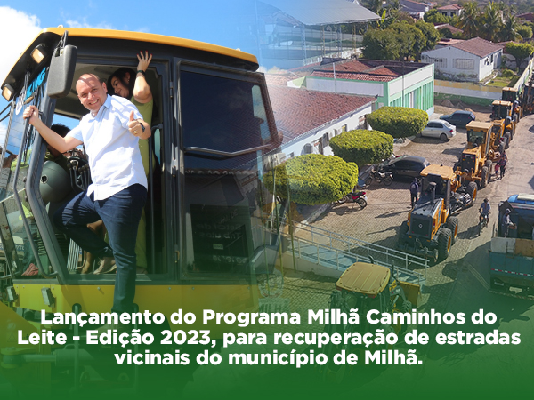 Lançamento do Programa Milhã Caminhos do Leite - Edição 2023, para recuperação de estradas vicinais do município de Milh