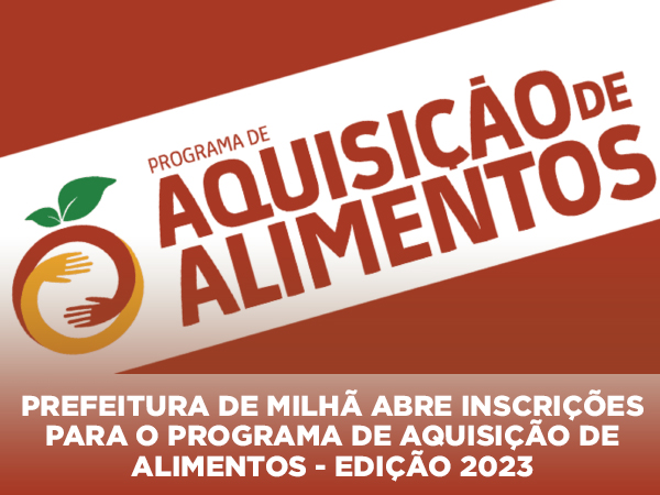 PREFEITURA DE MILHÃ ABRE INSCRIÇÕES PARA O PROGRAMA DE AQUISIÇÃO DE ALIMENTOS - EDIÇÃO 2023
